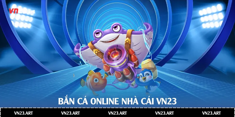 Bắn Cá Online Nhà Cái Vn23 Đầy Hấp Dẫn 2 Bắn cá online nhà cái Vn23