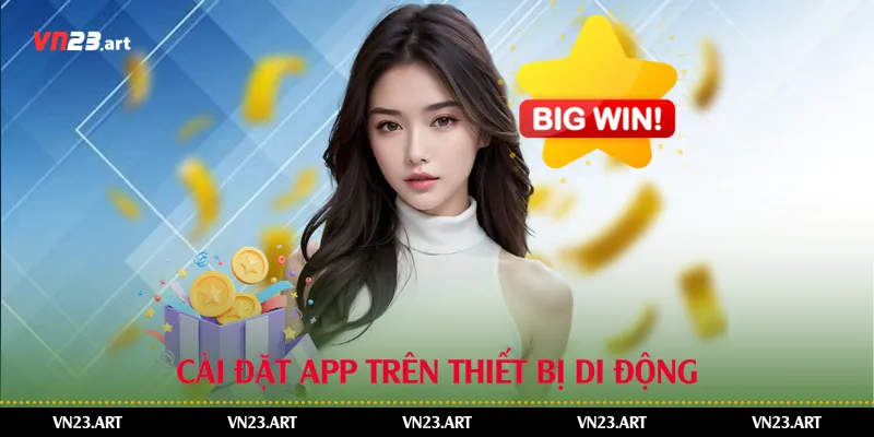 Khuyến Mãi VIP Trên App Vn23-Khám Phá Cách Nhận Và Tận Dụng 3 Cài đặt ứng dụng trên thiết bị di động