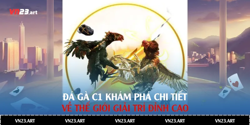Đá Gà C1 - Khám Phá Chi Tiết Về Thế Giới Giải Trí Đỉnh Cao 1 Đá Gà C1