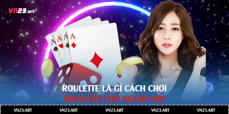 Roulette Là Gì - Tìm Hiểu Toàn Diện Trong Thế Giới Casino 3 Roulette là gì - Cách chơi Roulette cho người mới