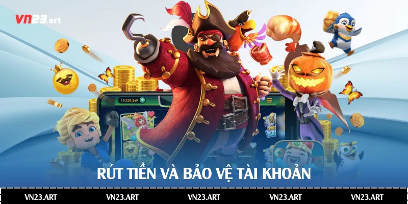 Rút tiền và bảo vệ tài khoản