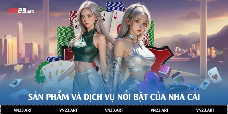 Sản phẩm và dịch vụ nổi bật của nhà cái vn23