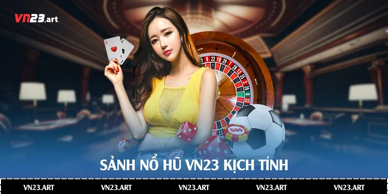 Sảnh nổ hũ Vn23 kịch tính