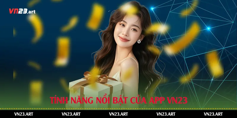 Khuyến Mãi VIP Trên App Vn23-Khám Phá Cách Nhận Và Tận Dụng 4 Tính năng nổi bật của app Vn23