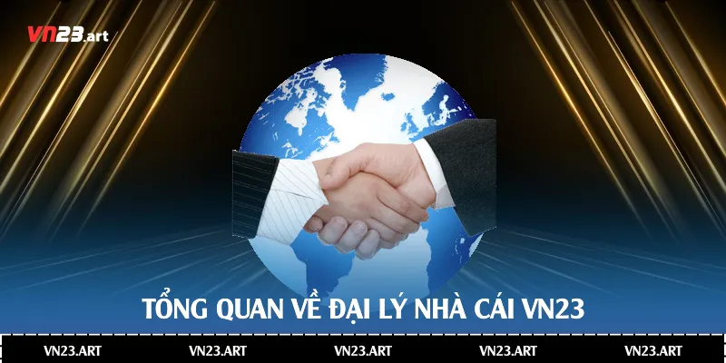 Đại Lý Vn23 - Điểm Đến Uy Tín Cho Người Chơi Cá Cược 1 Tổng quan về đại lý nhà cái Vn23