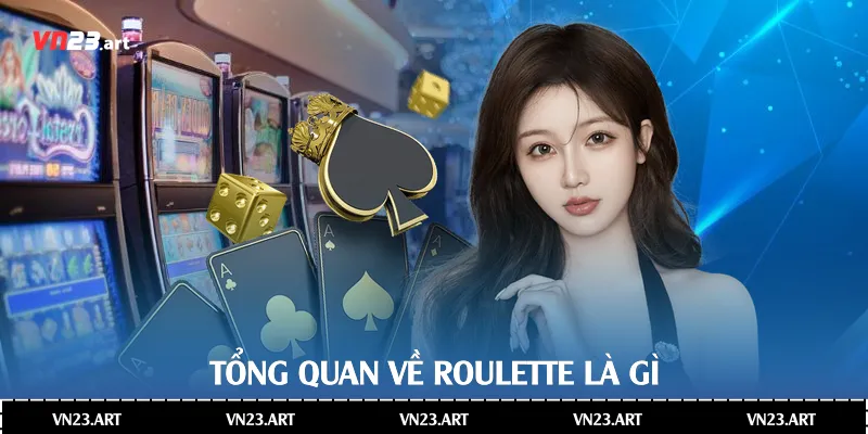 Roulette Là Gì - Tìm Hiểu Toàn Diện Trong Thế Giới Casino 2 Tổng quan về Roulette là gì